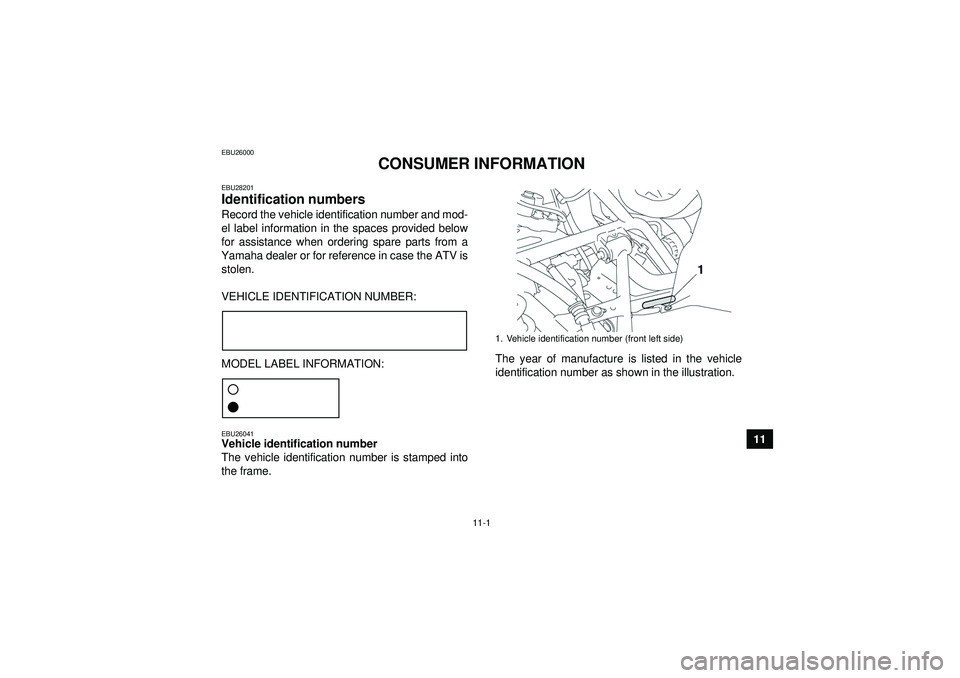 YAMAHA GRIZZLY 550 2012  Owners Manual 11-1
11
EBU26000
CONSUMER INFORMATION
EBU28201Identification numbers Record the vehicle identification number and mod-
el label information in the spaces provided below
for assistance when ordering sp