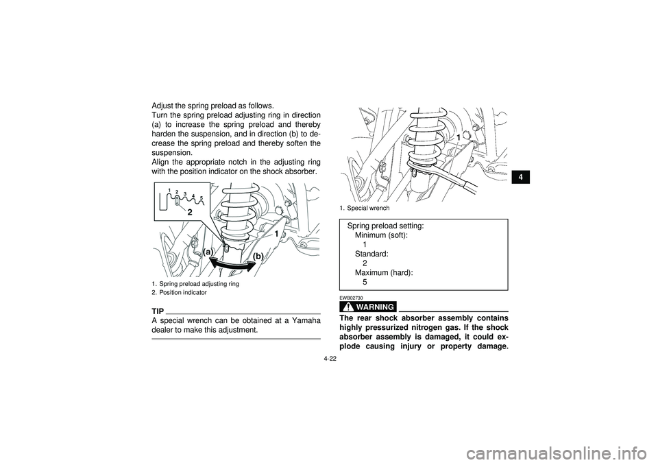 YAMAHA GRIZZLY 550 2012  Owners Manual 4-22
4
Adjust the spring preload as follows.
Turn the spring preload adjusting ring in direction
(a) to increase the spring preload and thereby
harden the suspension, and in direction (b) to de-
creas