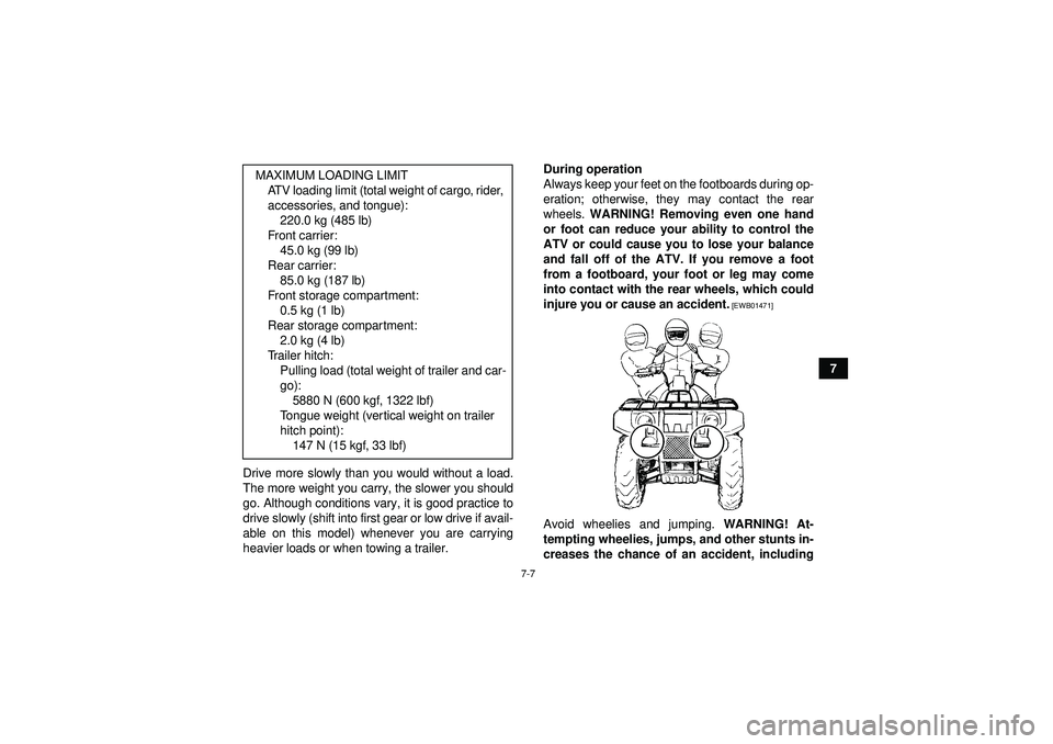YAMAHA GRIZZLY 550 2012 Owners Manual 7-7
7
Drive more slowly than you would without a load.
The more weight you carry, the slower you should
go. Although conditions vary, it is good practice to
drive slowly (shift into first gear or low YAMAHA GRIZZLY 550 2012 Owners Manual 7-7
7
Drive more slowly than you would without a load.
The more weight you carry, the slower you should
go. Although conditions vary, it is good practice to
drive slowly (shift into first gear or low