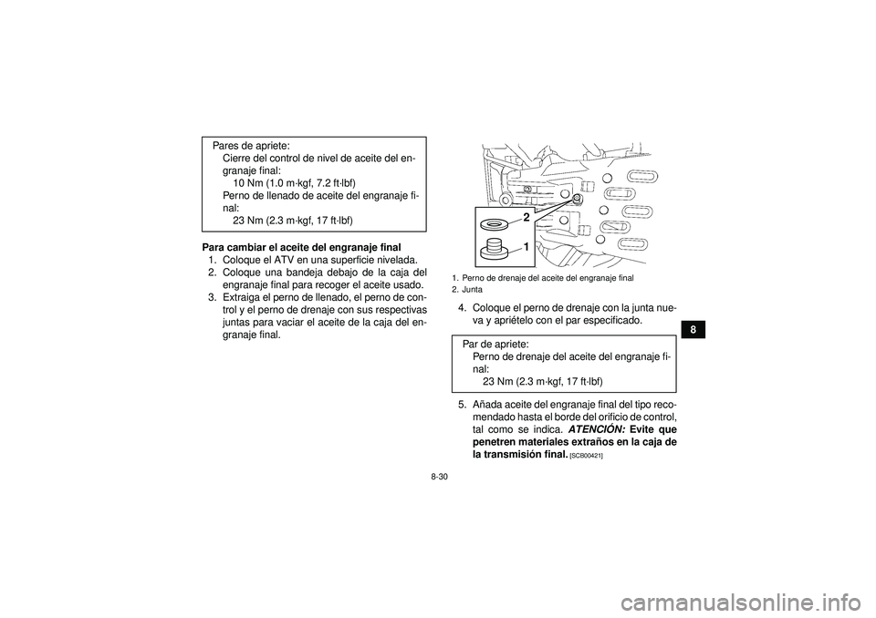 YAMAHA GRIZZLY 550 2012  Manuale de Empleo (in Spanish) 8-30
8
Para cambiar el aceite del engranaje final
1. Coloque el ATV en una superficie nivelada.
2. Coloque una bandeja debajo de la caja del engranaje final para recoger el aceite usado.
3. Extraiga e