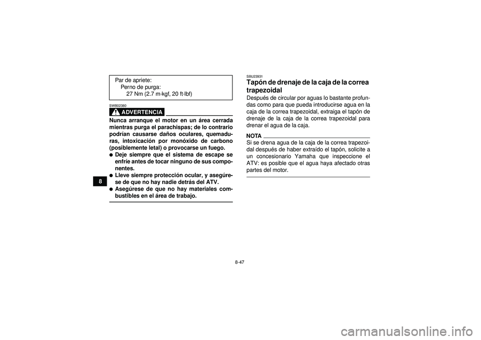 YAMAHA GRIZZLY 550 2012 Manuale de Empleo (in Spanish) 8-47
8
ADVERTENCIA
SWB02380Nunca arranque el motor en un área cerrada
mientras purga el parachispas; de lo contrario
podr ían causarse dañ os oculares, quemadu-
ras, intoxicaci ón por monó xido d YAMAHA GRIZZLY 550 2012 Manuale de Empleo (in Spanish) 8-47
8
ADVERTENCIA
SWB02380Nunca arranque el motor en un área cerrada
mientras purga el parachispas; de lo contrario
podr ían causarse dañ os oculares, quemadu-
ras, intoxicaci ón por monó xido d