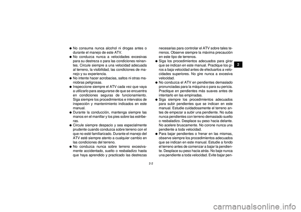 YAMAHA GRIZZLY 550 2012 Manuale de Empleo (in Spanish) 2-2
2
No consuma nunca alcohol ni drogas antes o
durante el manejo de este ATV.No conduzca nunca a velocidades excesivas
para su destreza o para las condiciones reinan-
tes. Circule siempre a una ve YAMAHA GRIZZLY 550 2012 Manuale de Empleo (in Spanish) 2-2
2
No consuma nunca alcohol ni drogas antes o
durante el manejo de este ATV.No conduzca nunca a velocidades excesivas
para su destreza o para las condiciones reinan-
tes. Circule siempre a una ve