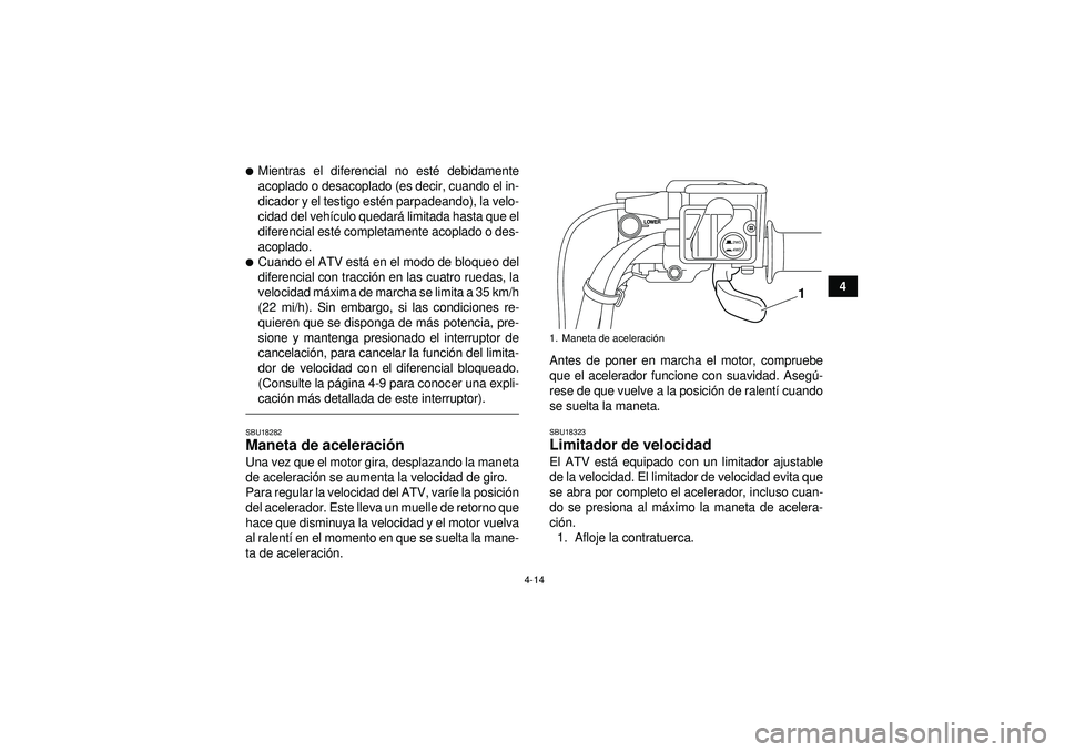 YAMAHA GRIZZLY 550 2012 Manuale de Empleo (in Spanish) 4-14
4
Mientras el diferencial no esté debidamente
acoplado o desacoplado (es decir, cuando el in-
dicador y el testigo est én parpadeando), la velo-
cidad del veh ículo quedar á limitada hasta q YAMAHA GRIZZLY 550 2012 Manuale de Empleo (in Spanish) 4-14
4
Mientras el diferencial no esté debidamente
acoplado o desacoplado (es decir, cuando el in-
dicador y el testigo est én parpadeando), la velo-
cidad del veh ículo quedar á limitada hasta q
