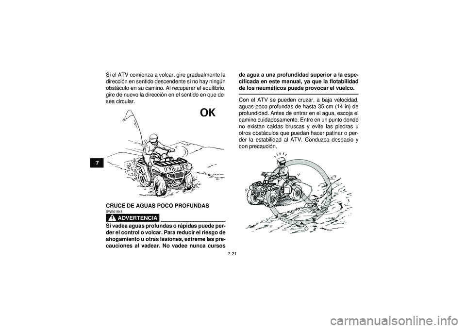 YAMAHA GRIZZLY 550 2012 Manuale de Empleo (in Spanish) 7-21
7Si el ATV comienza a volcar, gire gradualmente la
direcci
ón en sentido descendente si no hay ning ún
obst áculo en su camino. Al recuperar el equilibrio,
gire de nuevo la direcci ón en el s YAMAHA GRIZZLY 550 2012 Manuale de Empleo (in Spanish) 7-21
7Si el ATV comienza a volcar, gire gradualmente la
direcci
ón en sentido descendente si no hay ning ún
obst áculo en su camino. Al recuperar el equilibrio,
gire de nuevo la direcci ón en el s