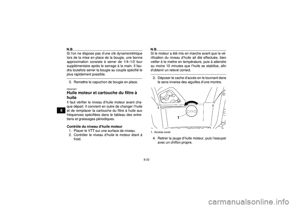 YAMAHA GRIZZLY 550 2012  Notices Demploi (in French) 8-23
8
N.B.Si l’on ne dispose pas d ’une cl é dynamomé trique
lors de la mise en place de la bougie, une bonne
approximation consiste à  serrer de 1/4–1/2 tour
suppl émentaire apr ès le ser
