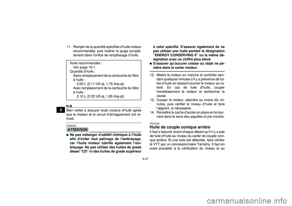 YAMAHA GRIZZLY 550 2012  Notices Demploi (in French) 8-27
811. Remplir de la quantit
é sp écifié e d’huile moteur
recommand ée, puis ins érer la jauge compl è-
tement dans l ’orifice de remplissage d ’huile.
N.B.Bien veiller  à essuyer tout
