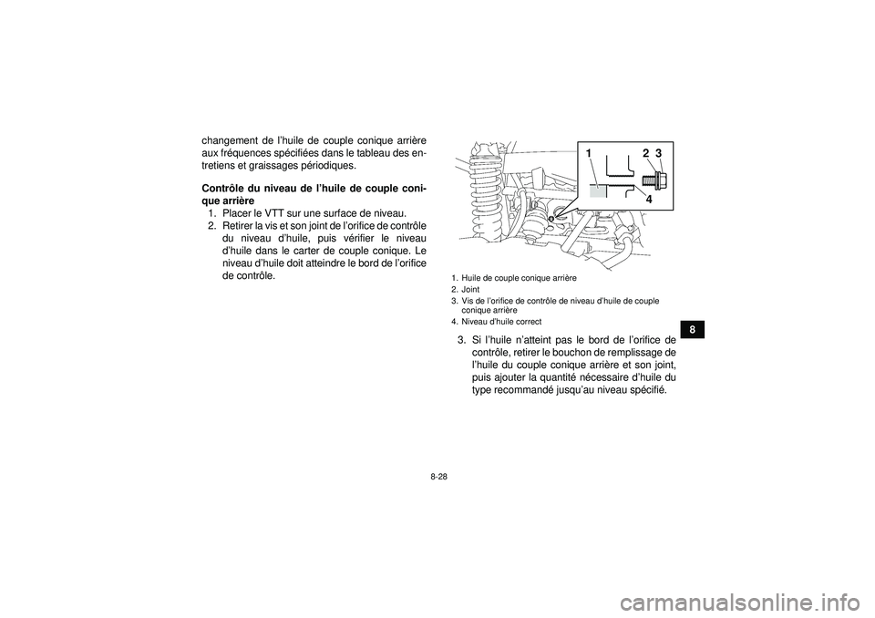 YAMAHA GRIZZLY 550 2012  Notices Demploi (in French) 8-28
8
changement de l
’huile de couple conique arri ère
aux fr équences sp écifi ées dans le tableau des en-
tretiens et graissages p ériodiques.
Contr ôle du niveau de l ’huile de couple c