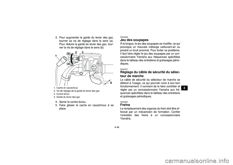 YAMAHA GRIZZLY 550 2012  Notices Demploi (in French) 8-48
8
3. Pour augmenter la garde du levier des gaz,
tourner sa vis de r églage dans le sens (a).
Pour r éduire la garde du levier des gaz, tour-
ner la vis de r églage dans le sens (b).
4. Serrer 