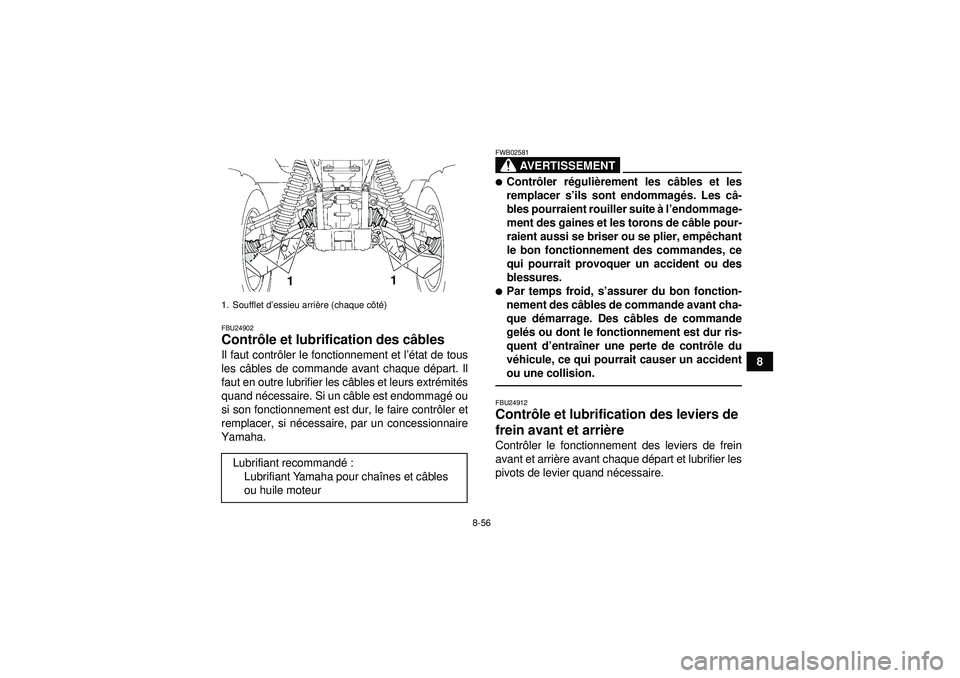 YAMAHA GRIZZLY 550 2012 Notices Demploi (in French) 8-56
8
FBU24902Contrôle et lubrification des c âbles Il faut contr ôler le fonctionnement et l ’état de tous
les c âbles de commande avant chaque d épart. Il
faut en outre lubrifier les c âbl YAMAHA GRIZZLY 550 2012 Notices Demploi (in French) 8-56
8
FBU24902Contrôle et lubrification des c âbles Il faut contr ôler le fonctionnement et l ’état de tous
les c âbles de commande avant chaque d épart. Il
faut en outre lubrifier les c âbl