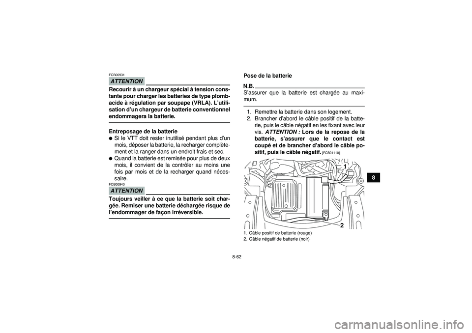 YAMAHA GRIZZLY 550 2012  Notices Demploi (in French) 8-62
8
ATTENTIONFCB00931Recourir à un chargeur spé cial à tension cons-
tante pour charger les batteries de type plomb-
acide  à r égulation par soupape (VRLA). L’ utili-
sation d’ un chargeu