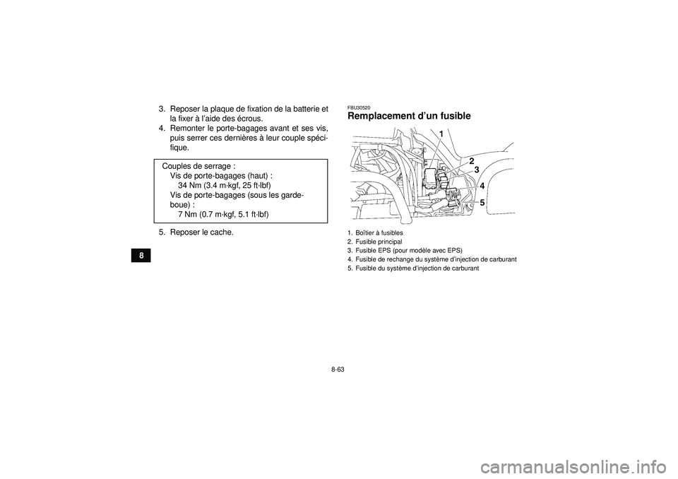 YAMAHA GRIZZLY 550 2012  Notices Demploi (in French) 8-63
83. Reposer la plaque de fixation de la batterie et
la fixer  à l’aide des  écrous.
4. Remonter le porte-bagages avant et ses vis, puis serrer ces derni ères  à leur couple sp éci-
fique.
