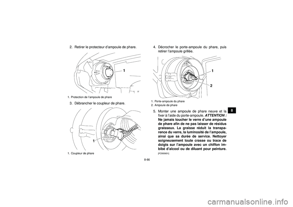YAMAHA GRIZZLY 550 2012  Notices Demploi (in French) 8-66
8
2. Retirer le protecteur d
’ampoule de phare.
3. D ébrancher le coupleur de phare. 4. D
écrocher le porte-ampoule du phare, puis
retirer l ’ampoule grill ée.
5. Monter une ampoule de pha