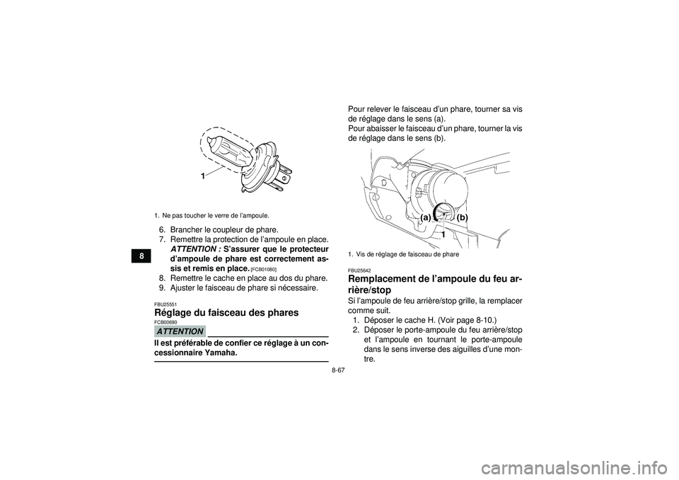 YAMAHA GRIZZLY 550 2012  Notices Demploi (in French) 8-67
86. Brancher le coupleur de phare.
7. Remettre la protection de l
’ampoule en place.
ATTENTION :  S’assurer que le protecteur
d ’ampoule de phare est correctement as-
sis et remis en place.