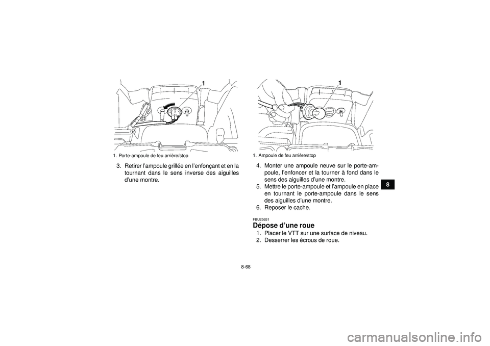 YAMAHA GRIZZLY 550 2012  Notices Demploi (in French) 8-68
8
3. Retirer l
’ampoule grill ée en l ’enfon çant et en la
tournant dans le sens inverse des aiguilles
d ’une montre. 4. Monter une ampoule neuve sur le porte-am-
poule, l ’enfoncer et 