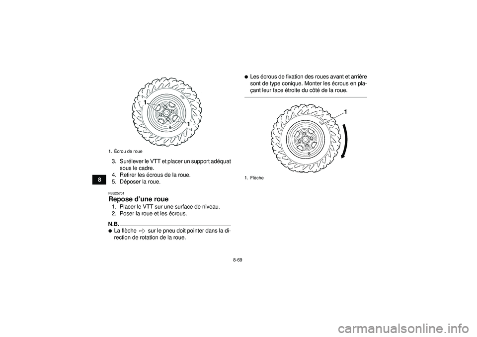 YAMAHA GRIZZLY 550 2012  Notices Demploi (in French) 8-69
83. Sur
élever le VTT et placer un support ad équat
sous le cadre.
4. Retirer les  écrous de la roue.
5. D époser la roue.
FBU25701Repose d ’une roue 1. Placer le VTT sur une surface de niv
