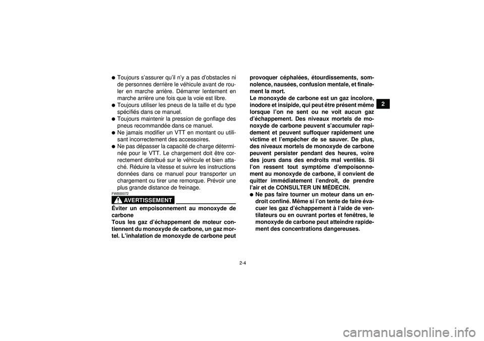 YAMAHA GRIZZLY 550 2012  Notices Demploi (in French) 2-4
2
Toujours s’assurer qu ’il n ’y a pas d ’obstacles ni
de personnes derri ère le vé hicule avant de rou-
ler en marche arri ère. D émarrer lentement en
marche arri ère une fois que l