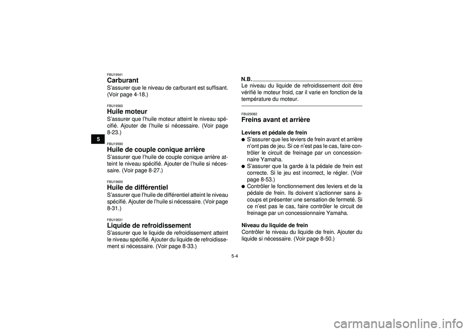 YAMAHA GRIZZLY 550 2012 Notices Demploi (in French) 5-4
5
FBU19541Carburant S’assurer que le niveau de carburant est suffisant.
(Voir page 4-18.)FBU19560Huile moteur S ’assurer que l ’huile moteur atteint le niveau sp é-
cifi é. Ajouter de l YAMAHA GRIZZLY 550 2012 Notices Demploi (in French) 5-4
5
FBU19541Carburant S’assurer que le niveau de carburant est suffisant.
(Voir page 4-18.)FBU19560Huile moteur S ’assurer que l ’huile moteur atteint le niveau sp é-
cifi é. Ajouter de l
