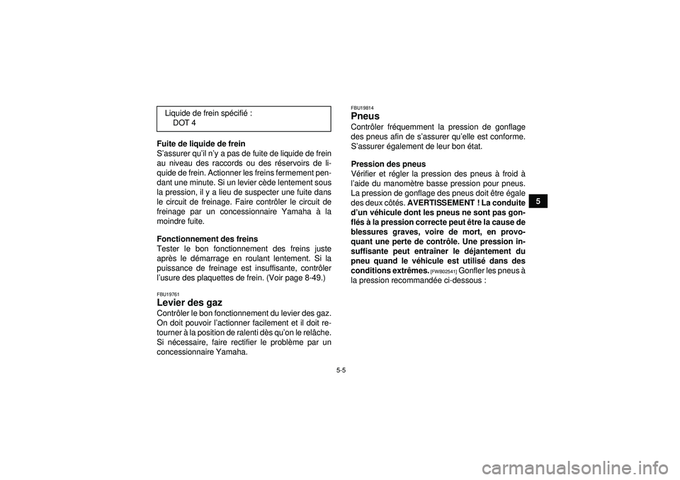 YAMAHA GRIZZLY 550 2012 Notices Demploi (in French) 5-5
5
Fuite de liquide de frein
S
’assurer qu ’il n ’y a pas de fuite de liquide de frein
au niveau des raccords ou des r éservoirs de li-
quide de frein. Actionner les freins fermement pen-
da YAMAHA GRIZZLY 550 2012 Notices Demploi (in French) 5-5
5
Fuite de liquide de frein
S
’assurer qu ’il n ’y a pas de fuite de liquide de frein
au niveau des raccords ou des r éservoirs de li-
quide de frein. Actionner les freins fermement pen-
da