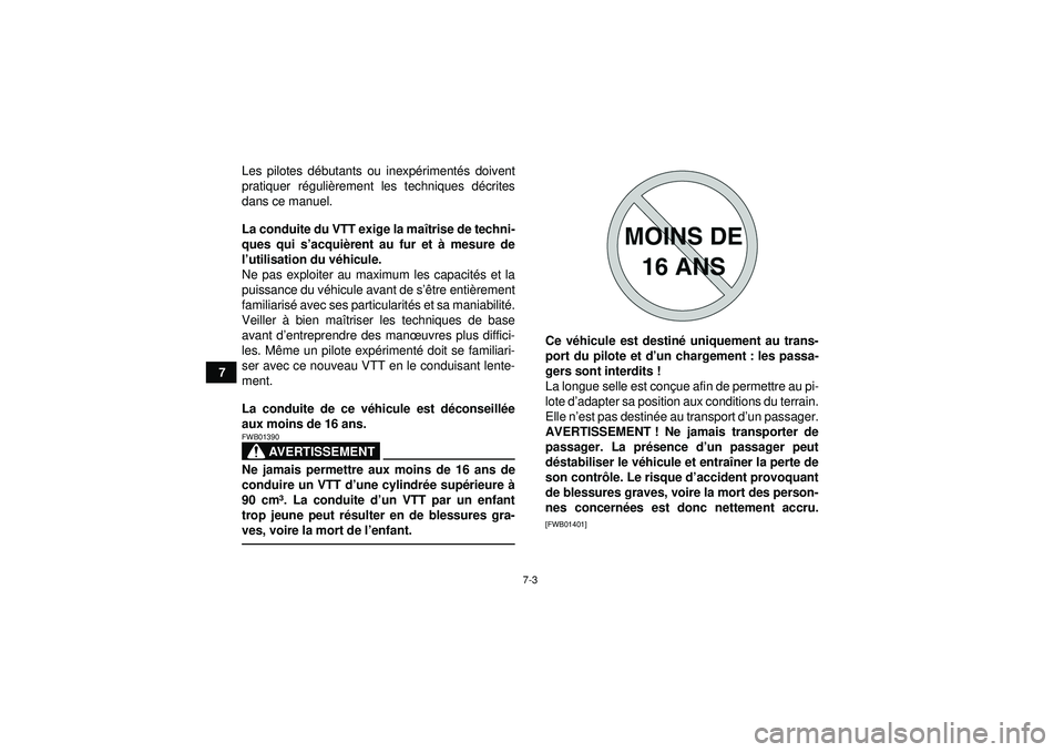 YAMAHA GRIZZLY 550 2012  Notices Demploi (in French) 7-3
7Les pilotes d
ébutants ou inexp ériment és doivent
pratiquer r éguli èrement les techniques dé crites
dans ce manuel.
La conduite du VTT exige la ma îtrise de techni-
ques qui s ’acqui 
