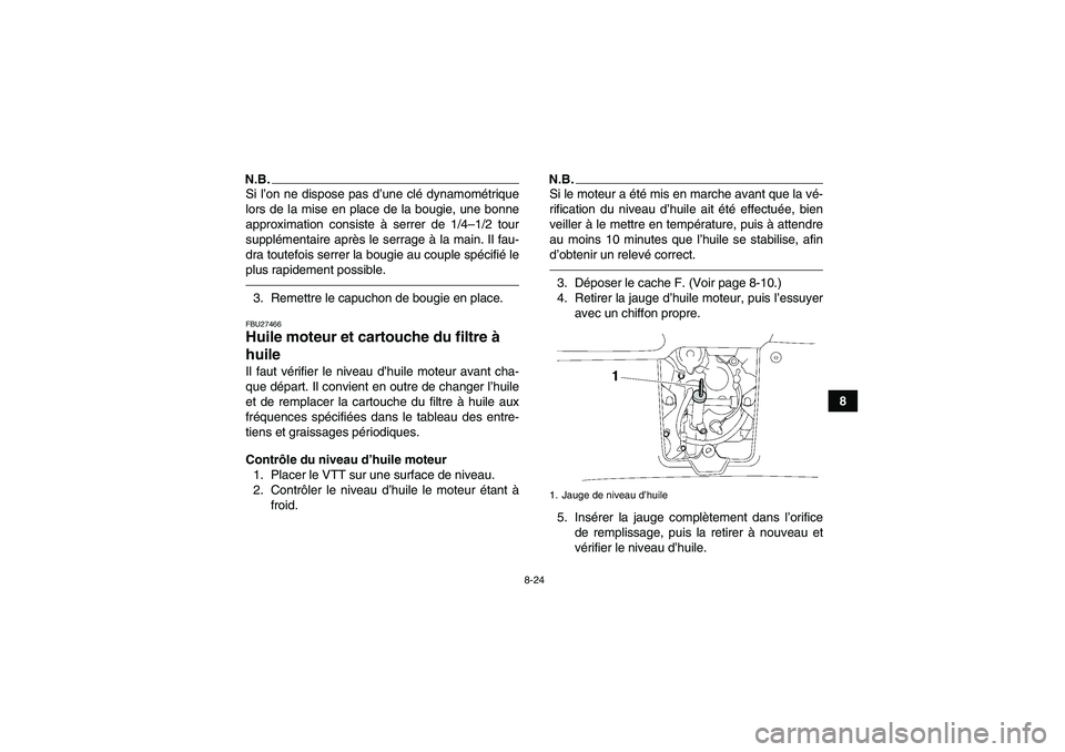 YAMAHA GRIZZLY 550 2011  Notices Demploi (in French) 8-24
8
N.B.Si l’on ne dispose pas d’une clé dynamométrique
lors de la mise en place de la bougie, une bonne
approximation consiste à serrer de 1/4–1/2 tour
supplémentaire après le serrage 