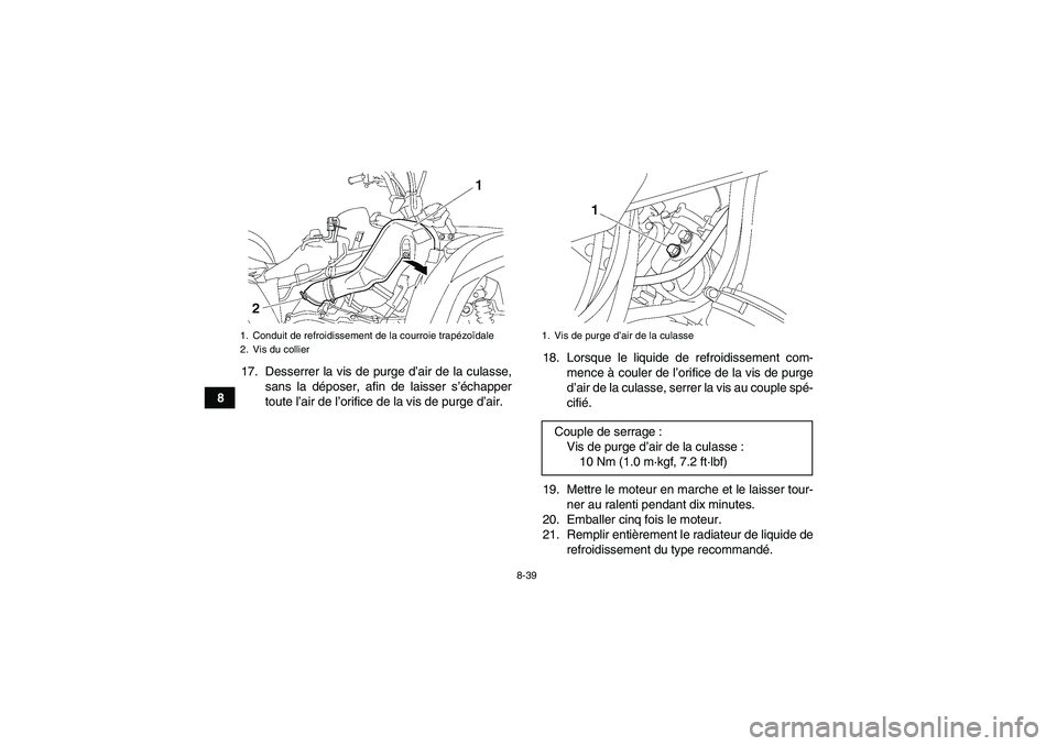 YAMAHA GRIZZLY 550 2011  Notices Demploi (in French) 8-39
817. Desserrer la vis de purge d’air de la culasse,
sans la déposer, afin de laisser s’échapper
toute l’air de l’orifice de la vis de purge d’air.18. Lorsque le liquide de refroidisse