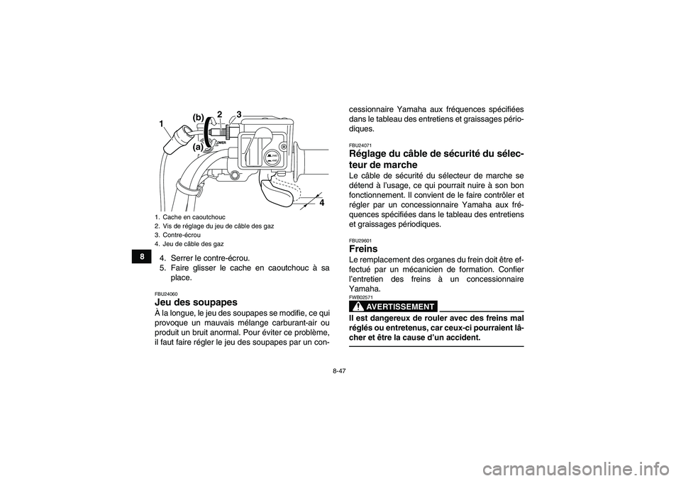 YAMAHA GRIZZLY 550 2011 Notices Demploi (in French) 8-47
8
4. Serrer le contre-écrou.
5. Faire glisser le cache en caoutchouc à sa
place.
FBU24060Jeu des soupapes À la longue, le jeu des soupapes se modifie, ce qui
provoque un mauvais mélange carbu YAMAHA GRIZZLY 550 2011 Notices Demploi (in French) 8-47
8
4. Serrer le contre-écrou.
5. Faire glisser le cache en caoutchouc à sa
place.
FBU24060Jeu des soupapes À la longue, le jeu des soupapes se modifie, ce qui
provoque un mauvais mélange carbu