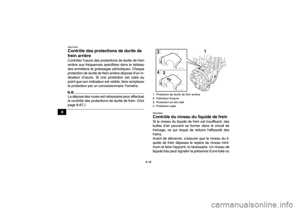 YAMAHA GRIZZLY 550 2011 Notices Demploi (in French) 8-49
8
FBU27843Contrôle des protections de durite de
frein arrière Contrôler l’usure des protections de durite de frein
arrière aux fréquences spécifiées dans le tableau
des entretiens et gr YAMAHA GRIZZLY 550 2011 Notices Demploi (in French) 8-49
8
FBU27843Contrôle des protections de durite de
frein arrière Contrôler l’usure des protections de durite de frein
arrière aux fréquences spécifiées dans le tableau
des entretiens et gr