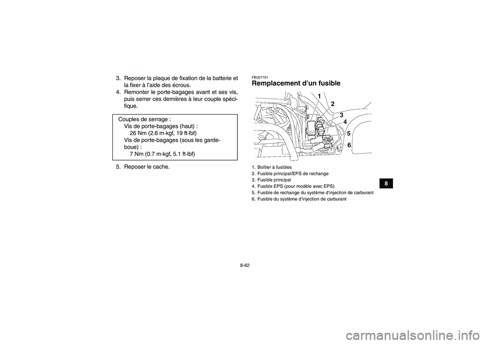YAMAHA GRIZZLY 550 2011  Notices Demploi (in French) 8-62
8 3. Reposer la plaque de fixation de la batterie et
la fixer à l’aide des écrous.
4. Remonter le porte-bagages avant et ses vis,
puis serrer ces dernières à leur couple spéci-
fique.
5. R