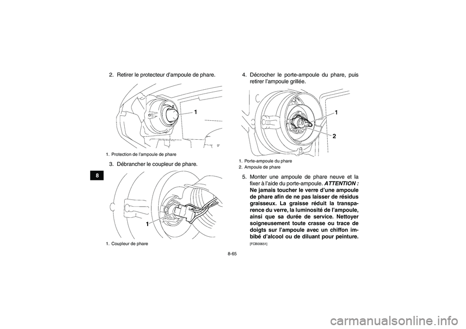 YAMAHA GRIZZLY 550 2011  Notices Demploi (in French) 8-65
82. Retirer le protecteur d’ampoule de phare.
3. Débrancher le coupleur de phare.4. Décrocher le porte-ampoule du phare, puis
retirer l’ampoule grillée.
5. Monter une ampoule de phare neuv