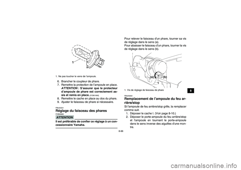 YAMAHA GRIZZLY 550 2011  Notices Demploi (in French) 8-66
8 6. Brancher le coupleur de phare.
7. Remettre la protection de l’ampoule en place.
ATTENTION : S’assurer que le protecteur
d’ampoule de phare est correctement as-
sis et remis en place.
 