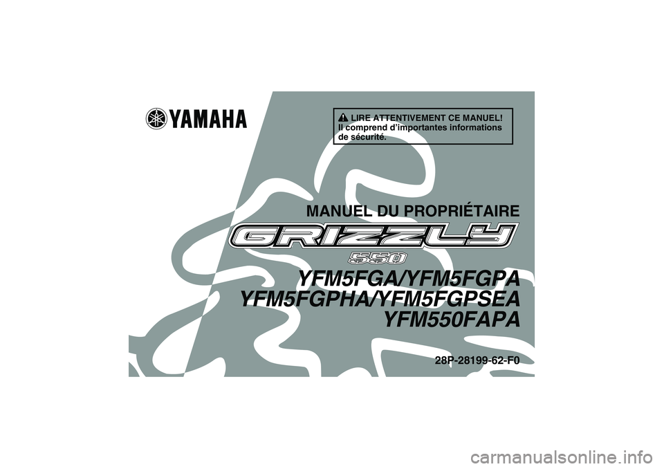 YAMAHA GRIZZLY 550 2011  Notices Demploi (in French) LIRE ATTENTIVEMENT CE MANUEL!
Il comprend d’importantes informations 
de sécurité.
MANUEL DU PROPRIÉTAIRE
YFM5FGA/YFM5FGPA
YFM5FGPHA/YFM5FGPSEA
YFM550FAPA
28P-28199-62-F0
U28P62F0.book  Page 1  F