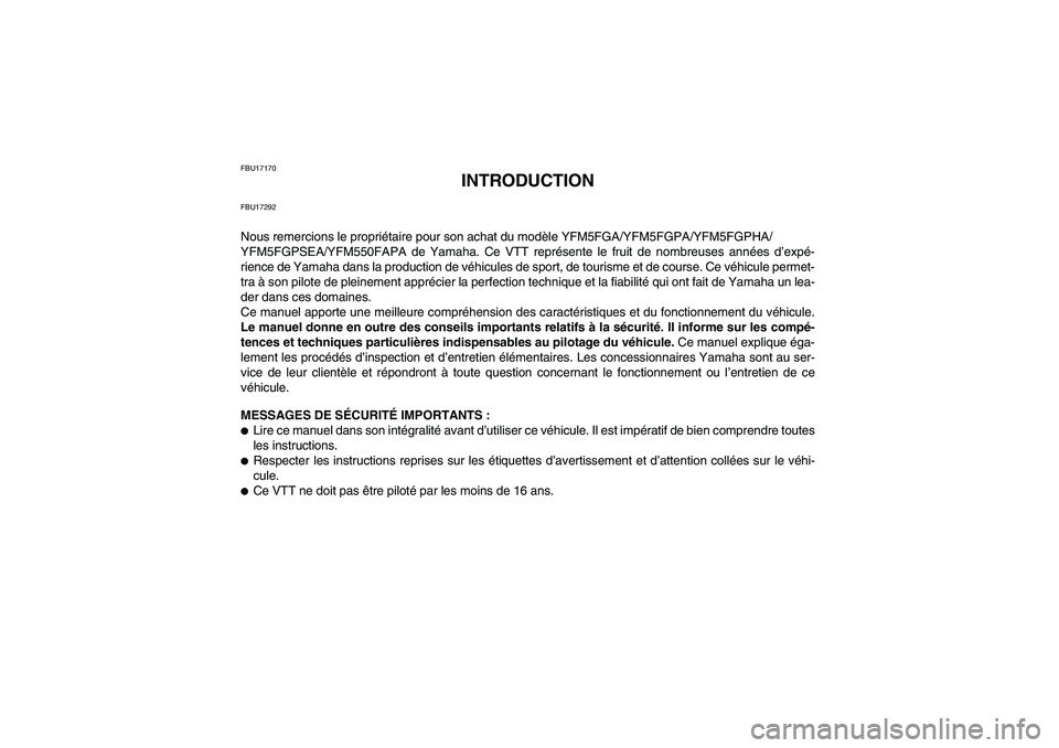 YAMAHA GRIZZLY 550 2011  Notices Demploi (in French) FBU17170
INTRODUCTION
FBU17292Nous remercions le propriétaire pour son achat du modèle YFM5FGA/YFM5FGPA/YFM5FGPHA/
YFM5FGPSEA/YFM550FAPA de Yamaha. Ce VTT représente le fruit de nombreuses années 