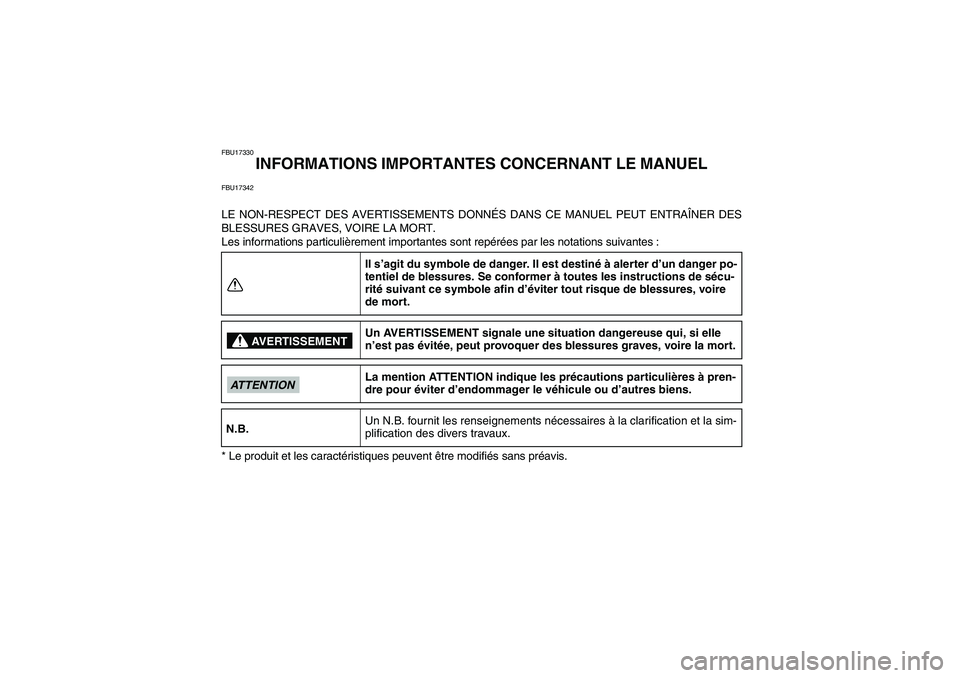YAMAHA GRIZZLY 550 2011  Notices Demploi (in French) FBU17330
INFORMATIONS IMPORTANTES CONCERNANT LE MANUEL
FBU17342LE NON-RESPECT DES AVERTISSEMENTS DONNÉS DANS CE MANUEL PEUT ENTRAÎNER DES
BLESSURES GRAVES, VOIRE LA MORT.
Les informations particuli