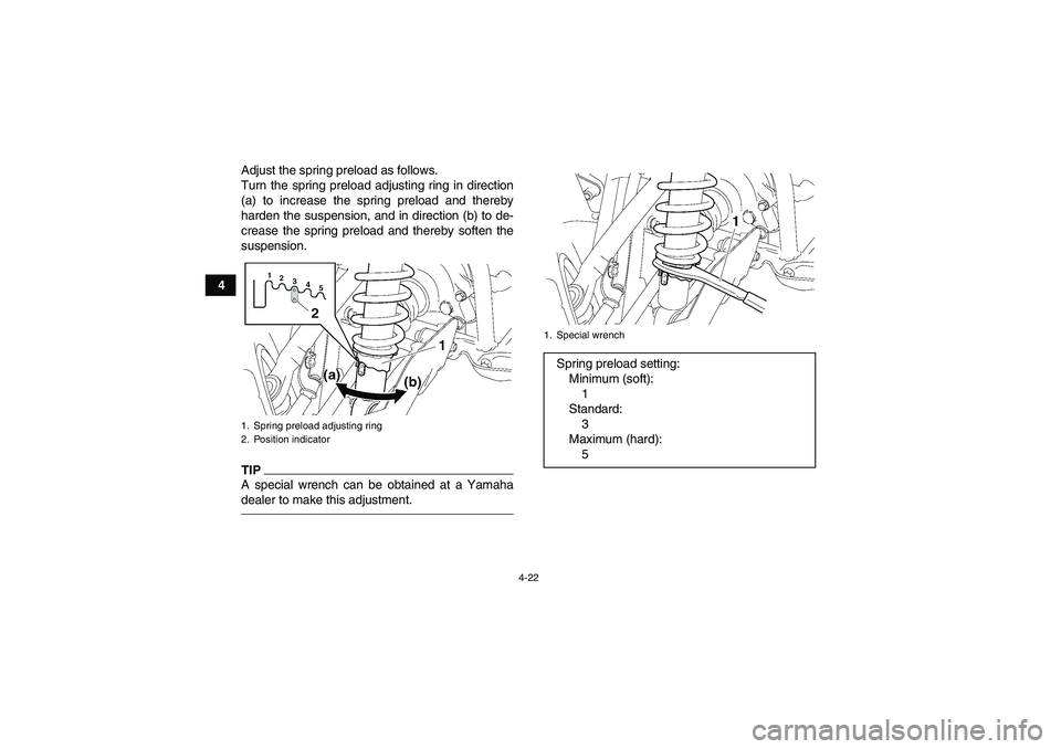 YAMAHA GRIZZLY 550 2010  Owners Manual 4-22
4Adjust the spring preload as follows.
Turn the spring preload adjusting ring in direction
(a) to increase the spring preload and thereby
harden the suspension, and in direction (b) to de-
crease