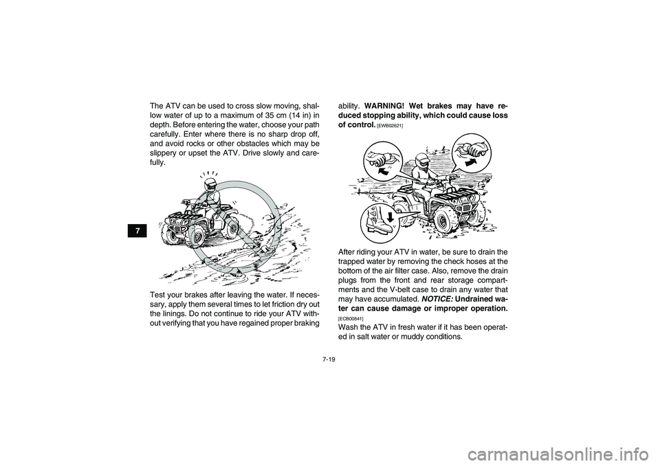YAMAHA GRIZZLY 550 2010 Owners Manual 7-19
7The ATV can be used to cross slow moving, shal-
low water of up to a maximum of 35 cm (14 in) in
depth. Before entering the water, choose your path
carefully. Enter where there is no sharp drop YAMAHA GRIZZLY 550 2010 Owners Manual 7-19
7The ATV can be used to cross slow moving, shal-
low water of up to a maximum of 35 cm (14 in) in
depth. Before entering the water, choose your path
carefully. Enter where there is no sharp drop