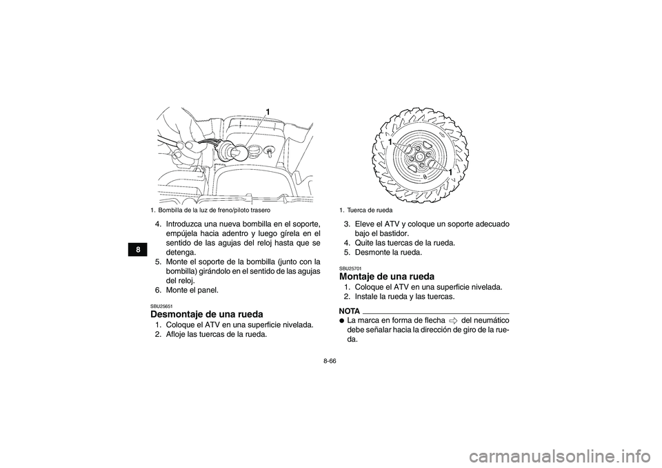 YAMAHA GRIZZLY 550 2010  Manuale de Empleo (in Spanish) 8-66
84. Introduzca una nueva bombilla en el soporte,
empújela hacia adentro y luego gírela en el
sentido de las agujas del reloj hasta que se
detenga.
5. Monte el soporte de la bombilla (junto con 