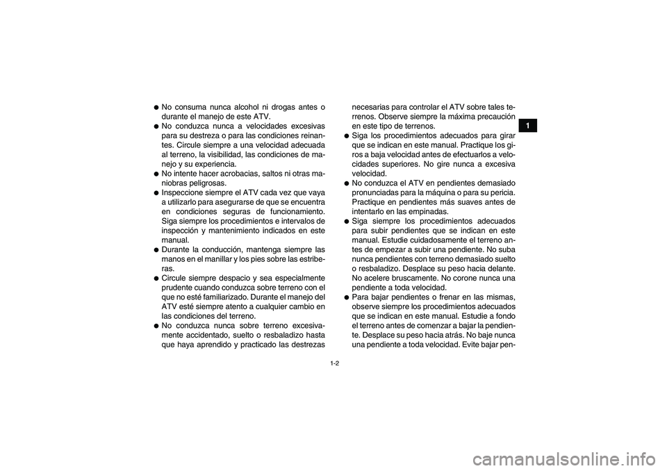 YAMAHA GRIZZLY 550 2009 Manuale de Empleo (in Spanish) 1-2
1
No consuma nunca alcohol ni drogas antes o
durante el manejo de este ATV.No conduzca nunca a velocidades excesivas
para su destreza o para las condiciones reinan-
tes. Circule siempre a una ve YAMAHA GRIZZLY 550 2009 Manuale de Empleo (in Spanish) 1-2
1
No consuma nunca alcohol ni drogas antes o
durante el manejo de este ATV.No conduzca nunca a velocidades excesivas
para su destreza o para las condiciones reinan-
tes. Circule siempre a una ve
