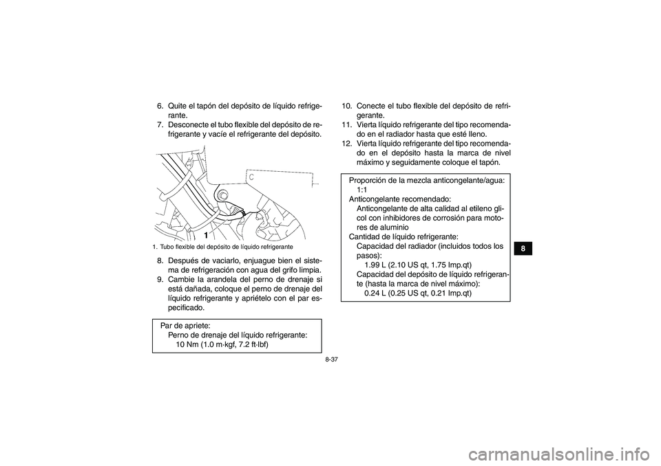 YAMAHA GRIZZLY 550 2009 Manuale de Empleo (in Spanish) 8-37
8 6. Quite el tapón del depósito de líquido refrige-
rante.
7. Desconecte el tubo flexible del depósito de re-
frigerante y vacíe el refrigerante del depósito.
8. Después de vaciarlo, enju YAMAHA GRIZZLY 550 2009 Manuale de Empleo (in Spanish) 8-37
8 6. Quite el tapón del depósito de líquido refrige-
rante.
7. Desconecte el tubo flexible del depósito de re-
frigerante y vacíe el refrigerante del depósito.
8. Después de vaciarlo, enju