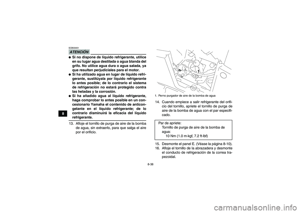 YAMAHA GRIZZLY 550 2009 Manuale de Empleo (in Spanish) 8-38
8
ATENCIÓNSCB00401Si no dispone de líquido refrigerante, utilice
en su lugar agua destilada o agua blanda del
grifo. No utilice agua dura o agua salada, ya
que resultan perjudiciales para el m YAMAHA GRIZZLY 550 2009 Manuale de Empleo (in Spanish) 8-38
8
ATENCIÓNSCB00401Si no dispone de líquido refrigerante, utilice
en su lugar agua destilada o agua blanda del
grifo. No utilice agua dura o agua salada, ya
que resultan perjudiciales para el m