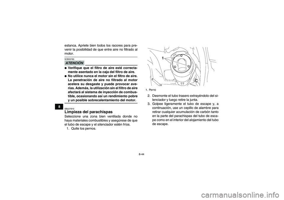YAMAHA GRIZZLY 550 2009 Manuale de Empleo (in Spanish) 8-44
8estanca. Apriete bien todos los racores para pre-
venir la posibilidad de que entre aire no filtrado al
motor.ATENCIÓNSCB00760Verifique que el filtro de aire esté correcta-
mente asentado en YAMAHA GRIZZLY 550 2009 Manuale de Empleo (in Spanish) 8-44
8estanca. Apriete bien todos los racores para pre-
venir la posibilidad de que entre aire no filtrado al
motor.ATENCIÓNSCB00760Verifique que el filtro de aire esté correcta-
mente asentado en