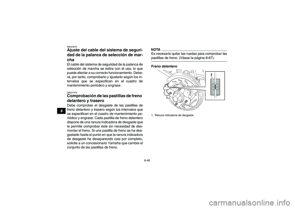 YAMAHA GRIZZLY 550 2009 Manuale de Empleo (in Spanish) 8-48
8
SBU24070Ajuste del cable del sistema de seguri-
dad de la palanca de selección de mar-
cha El cable del sistema de seguridad de la palanca de
selección de marcha se estira con el uso, lo que
YAMAHA GRIZZLY 550 2009 Manuale de Empleo (in Spanish) 8-48
8
SBU24070Ajuste del cable del sistema de seguri-
dad de la palanca de selección de mar-
cha El cable del sistema de seguridad de la palanca de
selección de marcha se estira con el uso, lo que