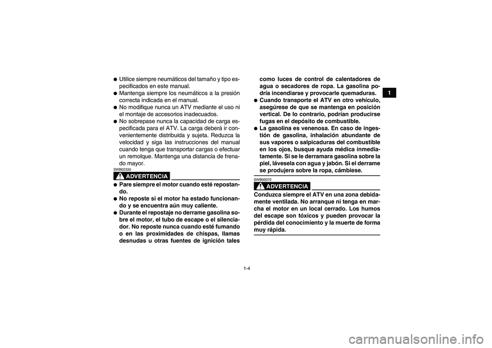 YAMAHA GRIZZLY 550 2009 Manuale de Empleo (in Spanish) 1-4
1
Utilice siempre neumáticos del tamaño y tipo es-
pecificados en este manual.Mantenga siempre los neumáticos a la presión
correcta indicada en el manual.No modifique nunca un ATV mediante YAMAHA GRIZZLY 550 2009 Manuale de Empleo (in Spanish) 1-4
1
Utilice siempre neumáticos del tamaño y tipo es-
pecificados en este manual.Mantenga siempre los neumáticos a la presión
correcta indicada en el manual.No modifique nunca un ATV mediante