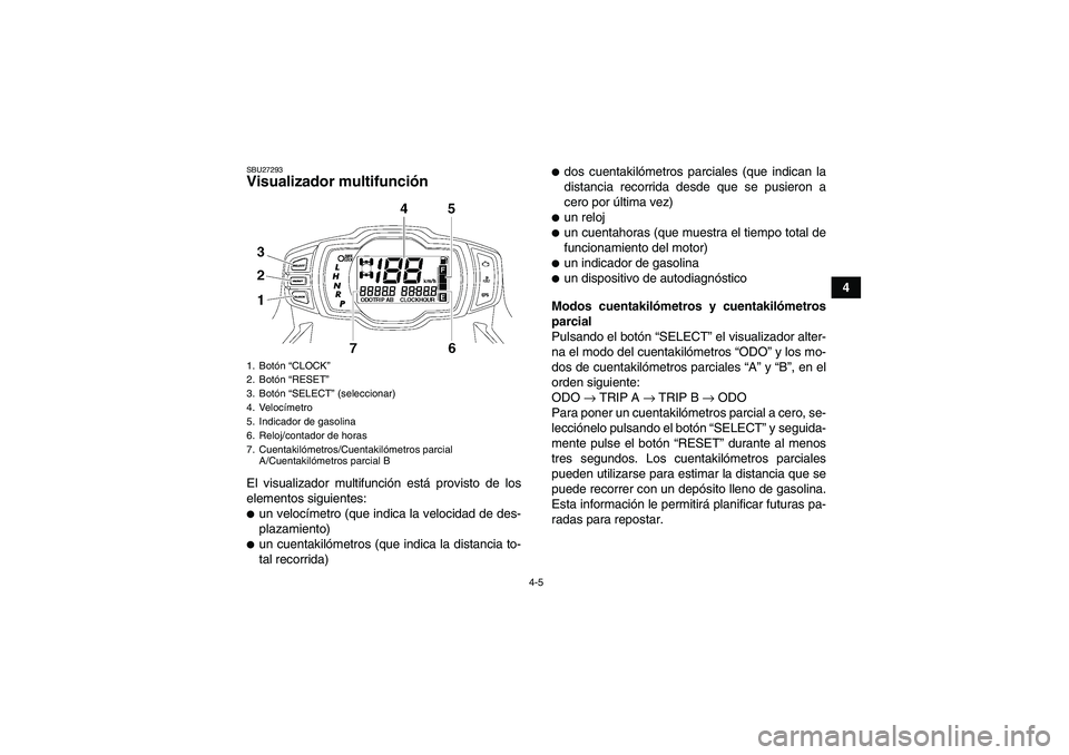 YAMAHA GRIZZLY 550 2009 Manuale de Empleo (in Spanish) 4-5
4
SBU27293Visualizador multifunción El visualizador multifunción está provisto de los
elementos siguientes:un velocímetro (que indica la velocidad de des-
plazamiento)un cuentakilómetros (q YAMAHA GRIZZLY 550 2009 Manuale de Empleo (in Spanish) 4-5
4
SBU27293Visualizador multifunción El visualizador multifunción está provisto de los
elementos siguientes:un velocímetro (que indica la velocidad de des-
plazamiento)un cuentakilómetros (q