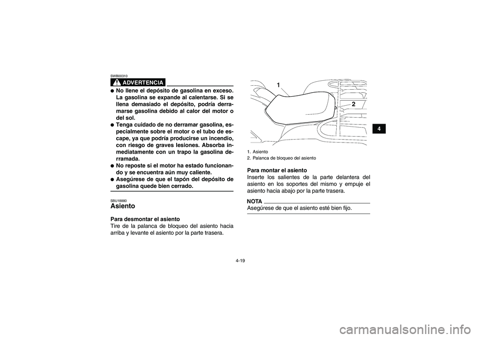 YAMAHA GRIZZLY 550 2009 Manuale de Empleo (in Spanish) 4-19
4
ADVERTENCIA
SWB00310No llene el depósito de gasolina en exceso.
La gasolina se expande al calentarse. Si se
llena demasiado el depósito, podría derra-
marse gasolina debido al calor del mot YAMAHA GRIZZLY 550 2009 Manuale de Empleo (in Spanish) 4-19
4
ADVERTENCIA
SWB00310No llene el depósito de gasolina en exceso.
La gasolina se expande al calentarse. Si se
llena demasiado el depósito, podría derra-
marse gasolina debido al calor del mot