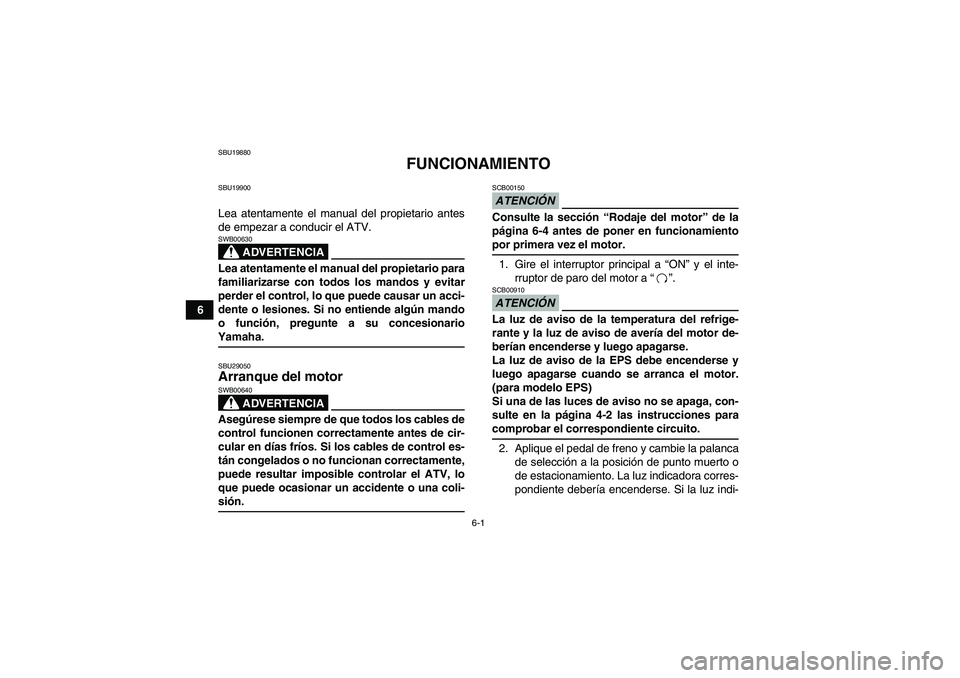 YAMAHA GRIZZLY 550 2009 Manuale de Empleo (in Spanish) 6-1
6
SBU19880
FUNCIONAMIENTO
SBU19900Lea atentamente el manual del propietario antes
de empezar a conducir el ATV.
ADVERTENCIA
SWB00630Lea atentamente el manual del propietario para
familiarizarse co YAMAHA GRIZZLY 550 2009 Manuale de Empleo (in Spanish) 6-1
6
SBU19880
FUNCIONAMIENTO
SBU19900Lea atentamente el manual del propietario antes
de empezar a conducir el ATV.
ADVERTENCIA
SWB00630Lea atentamente el manual del propietario para
familiarizarse co