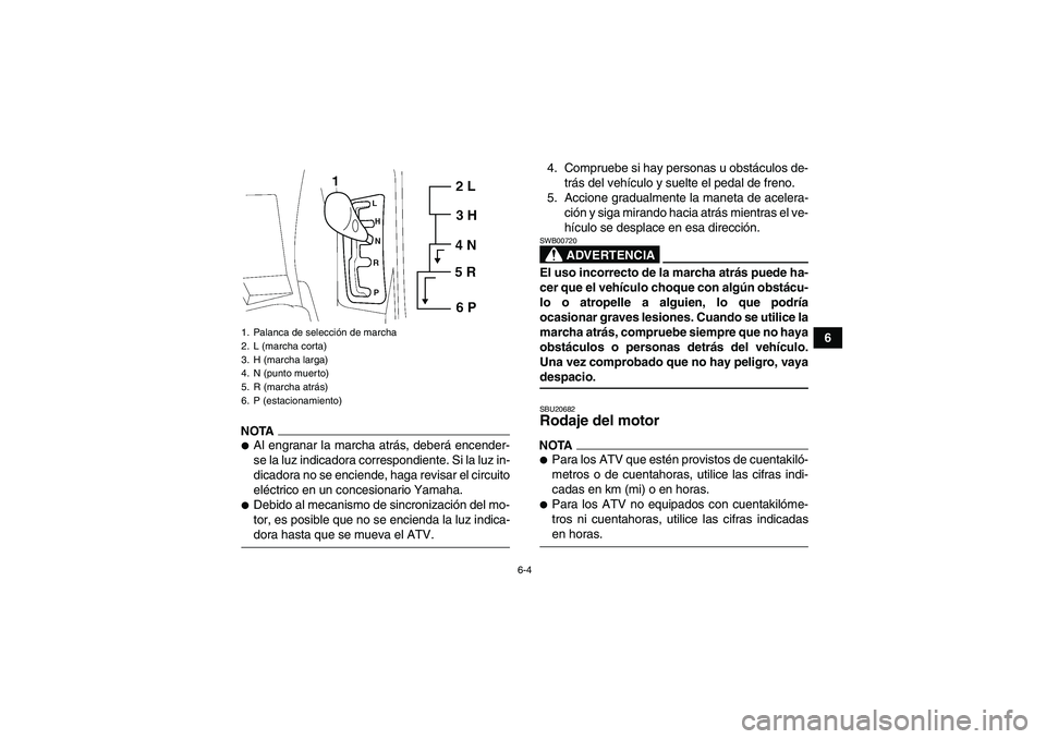 YAMAHA GRIZZLY 550 2009 Manuale de Empleo (in Spanish) 6-4
6
NOTAAl engranar la marcha atrás, deberá encender-
se la luz indicadora correspondiente. Si la luz in-
dicadora no se enciende, haga revisar el circuito
eléctrico en un concesionario Yamaha. YAMAHA GRIZZLY 550 2009 Manuale de Empleo (in Spanish) 6-4
6
NOTAAl engranar la marcha atrás, deberá encender-
se la luz indicadora correspondiente. Si la luz in-
dicadora no se enciende, haga revisar el circuito
eléctrico en un concesionario Yamaha.
