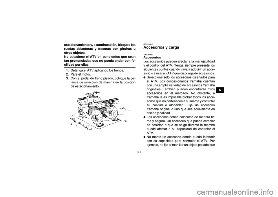 YAMAHA GRIZZLY 550 2009 Manuale de Empleo (in Spanish) 6-6
6 estacionamiento y, a continuación, bloquee las
ruedas delanteras y traseras con piedras u
otros objetos.
No estacione el ATV en pendientes que sean
tan pronunciadas que no pueda andar con fa-
c YAMAHA GRIZZLY 550 2009 Manuale de Empleo (in Spanish) 6-6
6 estacionamiento y, a continuación, bloquee las
ruedas delanteras y traseras con piedras u
otros objetos.
No estacione el ATV en pendientes que sean
tan pronunciadas que no pueda andar con fa-
c