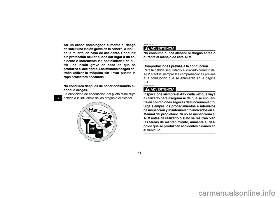 YAMAHA GRIZZLY 550 2009 Manuale de Empleo (in Spanish) 7-5
7zar un casco homologado aumenta el riesgo
de sufrir una lesión grave en la cabeza, o inclu-
so la muerte, en caso de accidente. Conducir
sin protección ocular puede dar lugar a un ac-
cidente e YAMAHA GRIZZLY 550 2009 Manuale de Empleo (in Spanish) 7-5
7zar un casco homologado aumenta el riesgo
de sufrir una lesión grave en la cabeza, o inclu-
so la muerte, en caso de accidente. Conducir
sin protección ocular puede dar lugar a un ac-
cidente e