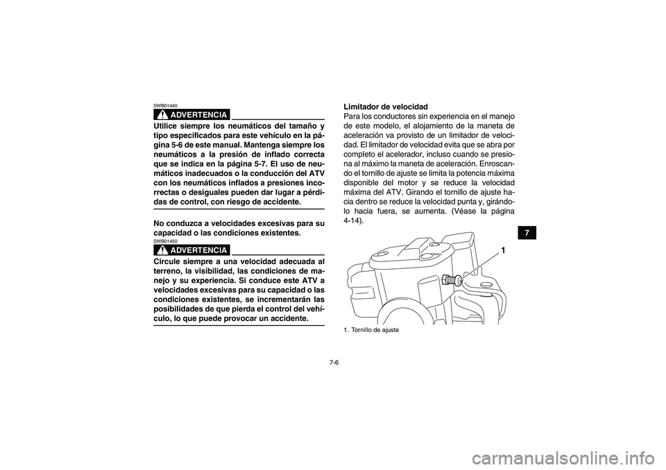 YAMAHA GRIZZLY 550 2009 Manuale de Empleo (in Spanish) 7-6
7
ADVERTENCIA
SWB01440Utilice siempre los neumáticos del tamaño y
tipo especificados para este vehículo en la pá-
gina 5-6 de este manual. Mantenga siempre los
neumáticos a la presión de inf YAMAHA GRIZZLY 550 2009 Manuale de Empleo (in Spanish) 7-6
7
ADVERTENCIA
SWB01440Utilice siempre los neumáticos del tamaño y
tipo especificados para este vehículo en la pá-
gina 5-6 de este manual. Mantenga siempre los
neumáticos a la presión de inf