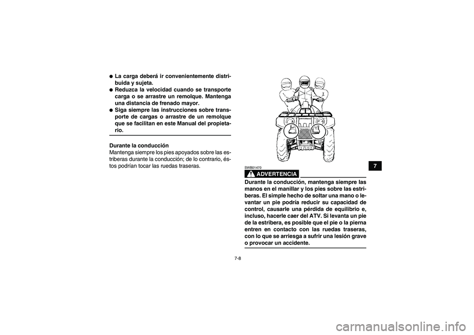 YAMAHA GRIZZLY 550 2009 Manuale de Empleo (in Spanish) 7-8
7
La carga deberá ir convenientemente distri-
buida y sujeta.Reduzca la velocidad cuando se transporte
carga o se arrastre un remolque. Mantenga
una distancia de frenado mayor.Siga siempre las YAMAHA GRIZZLY 550 2009 Manuale de Empleo (in Spanish) 7-8
7
La carga deberá ir convenientemente distri-
buida y sujeta.Reduzca la velocidad cuando se transporte
carga o se arrastre un remolque. Mantenga
una distancia de frenado mayor.Siga siempre las